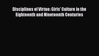 [PDF Download] Disciplines of Virtue: Girls' Culture in the Eighteenth and Nineteenth Centuries