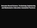 [PDF Download] Outcome-Based Science Technology Engineering and Mathematics Education: Innovative