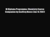 [PDF Download] IB Diploma Programme: Chemistry Course Companion by Geoffrey Neuss (Jun 14 2007)