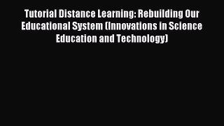 [PDF Download] Tutorial Distance Learning: Rebuilding Our Educational System (Innovations in