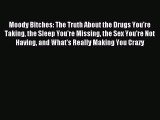 [PDF Download] Moody Bitches: The Truth About the Drugs You're Taking the Sleep You're Missing