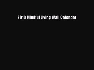 [PDF Download] 2016 Mindful Living Wall Calendar [Download] Online
