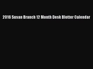 [PDF Download] 2016 Susan Branch 12 Month Desk Blotter Calendar [PDF] Full Ebook