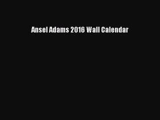 [PDF Download] Ansel Adams 2016 Wall Calendar [Read] Full Ebook