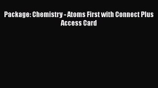[PDF Download] Package: Chemistry - Atoms First with Connect Plus Access Card [Download] Online