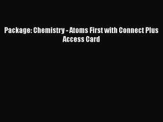 [PDF Download] Package: Chemistry - Atoms First with Connect Plus Access Card [Download] Online