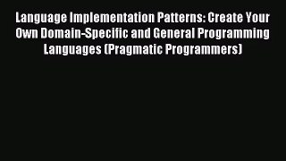 Language Implementation Patterns: Create Your Own Domain-Specific and General Programming Languages