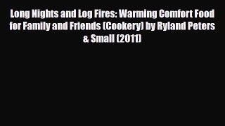 PDF Download Long Nights and Log Fires: Warming Comfort Food for Family and Friends (Cookery)