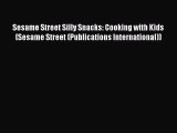 PDF Download Sesame Street Silly Snacks: Cooking with Kids (Sesame Street (Publications International))