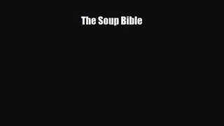 PDF Download The Soup Bible Read Full Ebook