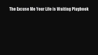 The Excuse Me Your Life is Waiting Playbook [PDF Download] Online