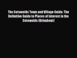 The Cotswolds Town and Village Guide: The Definitive Guide to Places of Interest in the Cotswolds