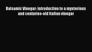 PDF Download Balsamic Vinegar: introduction to a mysterious and centuries-old Italian vinegar