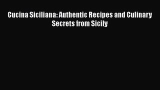 PDF Download Cucina Siciliana: Authentic Recipes and Culinary Secrets from Sicily Download