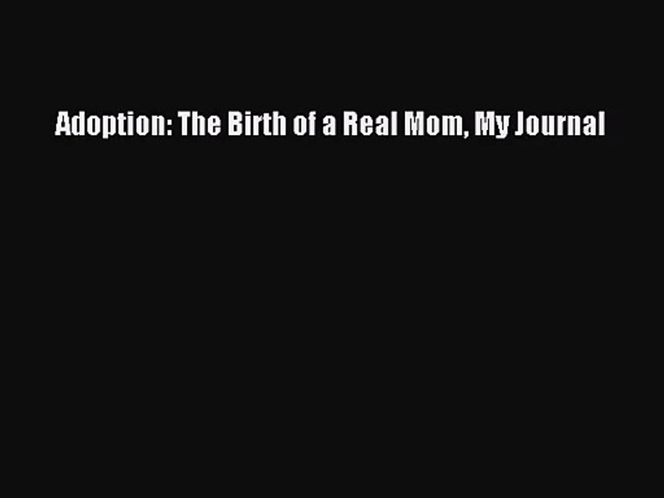 [PDF Download] Adoption: The Birth of a Real Mom My Journal [Download] Online
