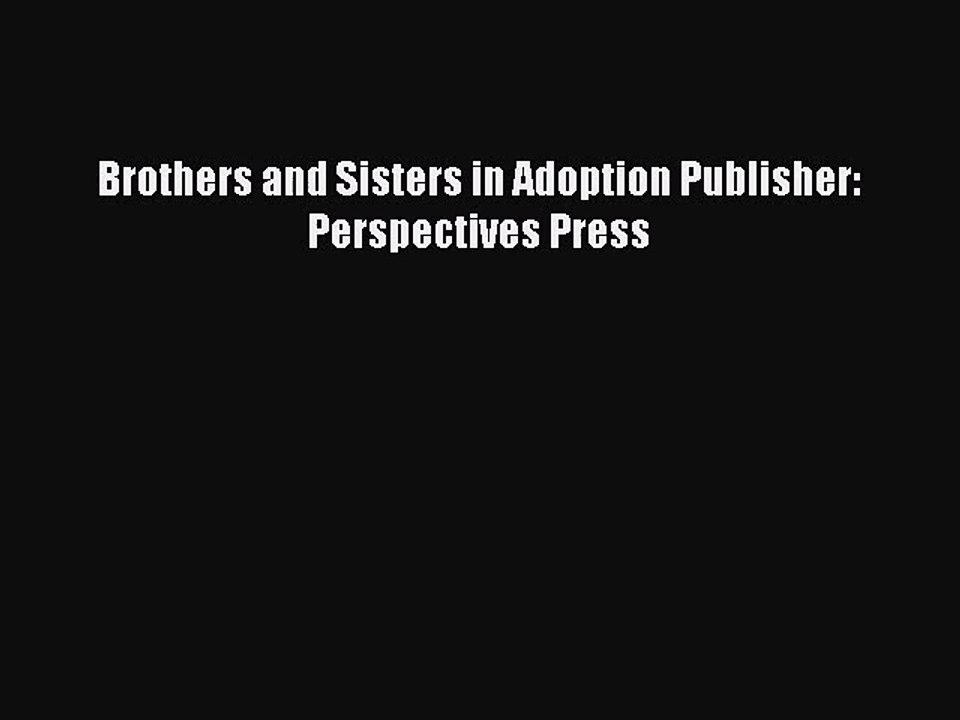 [PDF Download] Brothers and Sisters in Adoption Publisher: Perspectives Press [Download] Full