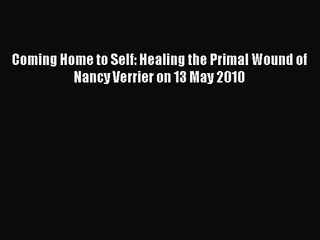 [PDF Download] Coming Home to Self: Healing the Primal Wound of Nancy Verrier on 13 May 2010