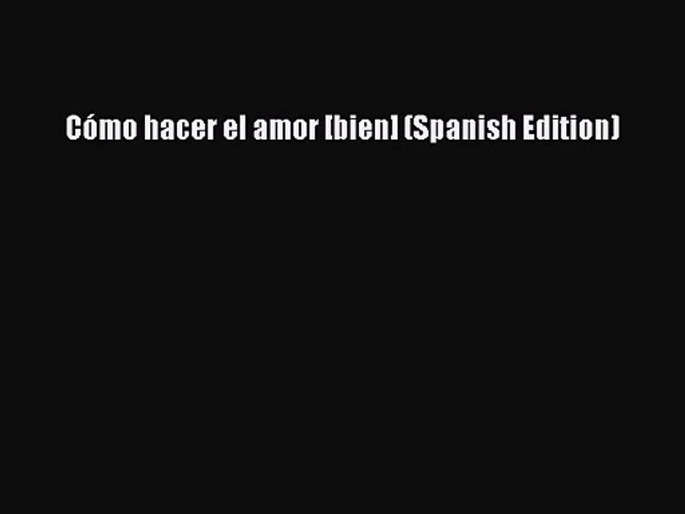 [PDF Download] Cómo hacer el amor [bien] (Spanish Edition) [Download] Online