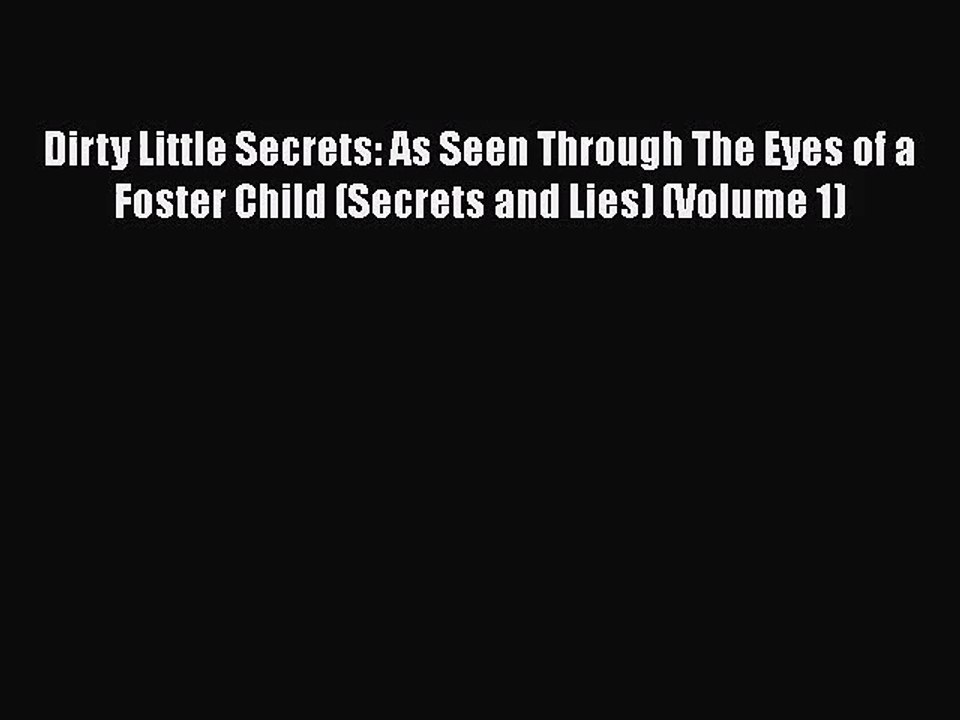 [PDF Download] Dirty Little Secrets: As Seen Through The Eyes of a Foster Child (Secrets and
