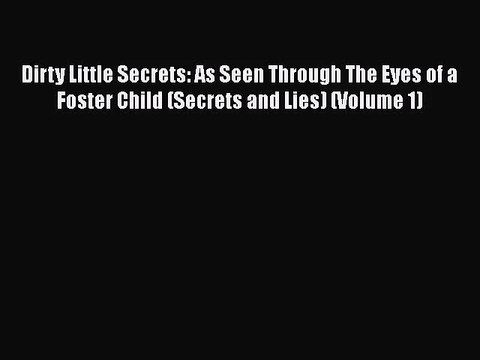 [PDF Download] Dirty Little Secrets: As Seen Through The Eyes of a Foster Child (Secrets and