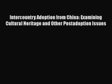 [PDF Download] Intercountry Adoption from China: Examining Cultural Heritage and Other Postadoption