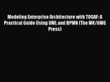 Modeling Enterprise Architecture with TOGAF: A Practical Guide Using UML and BPMN (The MK/OMG