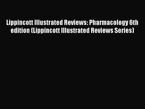 [PDF Download] Lippincott Illustrated Reviews: Pharmacology 6th edition (Lippincott Illustrated