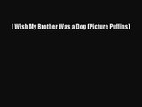 [PDF Download] I Wish My Brother Was a Dog (Picture Puffins) [Read] Online