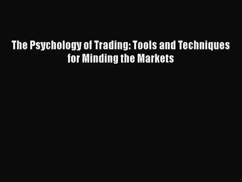 [PDF Download] The Psychology of Trading: Tools and Techniques for Minding the Markets [PDF]