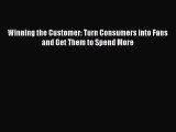 [PDF Download] Winning the Customer: Turn Consumers into Fans and Get Them to Spend More [Read]