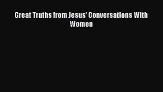 Great Truths from Jesus' Conversations With Women [Read] Online
