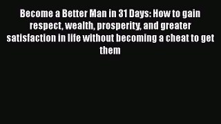 Become a Better Man in 31 Days: How to gain respect wealth prosperity and greater satisfaction