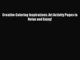 [PDF Download] Creative Coloring Inspirations: Art Activity Pages to Relax and Enjoy! [Download]