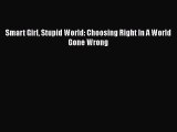 Smart Girl Stupid World: Choosing Right In A World Gone Wrong [PDF] Full Ebook