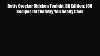 PDF Download Betty Crocker Chicken Tonight BN Edition: 100 Recipes for the Way You Really Cook