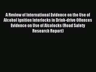 [PDF Download] A Review of International Evidence on the Use of Alcohol Ignition Interlocks