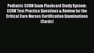 [PDF Download] Pediatric CCRN Exam Flashcard Study System: CCRN Test Practice Questions & Review