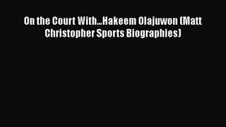 PDF Download On the Court With...Hakeem Olajuwon (Matt Christopher Sports Biographies) Read