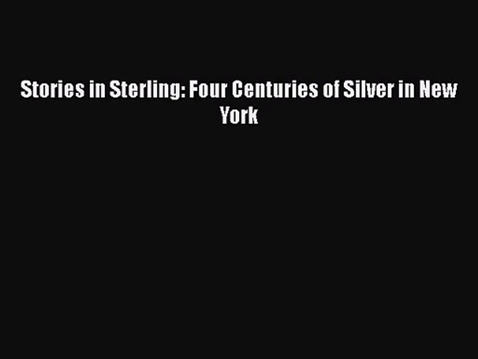 Read Book PDF Online Here Stories in Sterling: Four Centuries of Silver in New York PDF Online