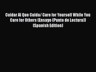 PDF Download Cuidar Al Que Cuida/ Care for Yourself While You Care for Others (Ensayo (Punto