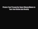 [PDF Download] Picture Your Prosperity: Smart Money Moves to Turn Your Vision into Reality