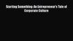 [PDF Download] Starting Something: An Entrepreneur's Tale of Corporate Culture [PDF] Online
