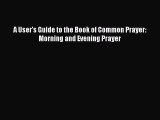 [PDF Download] A User's Guide to the Book of Common Prayer: Morning and Evening Prayer [PDF]