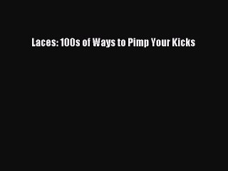 PDF Download Laces: 100s of Ways to Pimp Your Kicks PDF Full Ebook