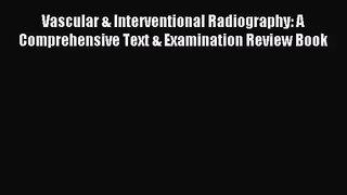 [PDF Download] Vascular & Interventional Radiography: A Comprehensive Text & Examination Review
