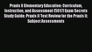 [PDF Download] Praxis II Elementary Education: Curriculum Instruction and Assessment (5017)