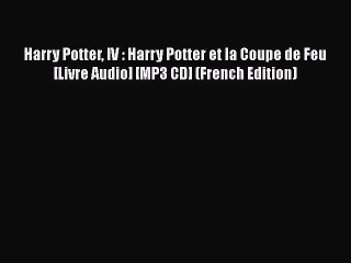 [PDF Download] Harry Potter IV : Harry Potter et la Coupe de Feu [Livre Audio] [MP3 CD] (French