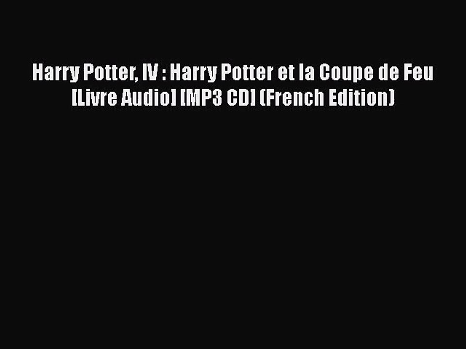[PDF Download] Harry Potter IV : Harry Potter et la Coupe de Feu [Livre Audio] [MP3 CD] (French