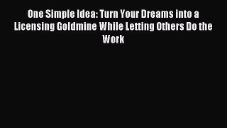 [PDF Download] One Simple Idea: Turn Your Dreams into a Licensing Goldmine While Letting Others