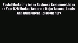 [PDF Download] Social Marketing to the Business Customer: Listen to Your B2B Market Generate